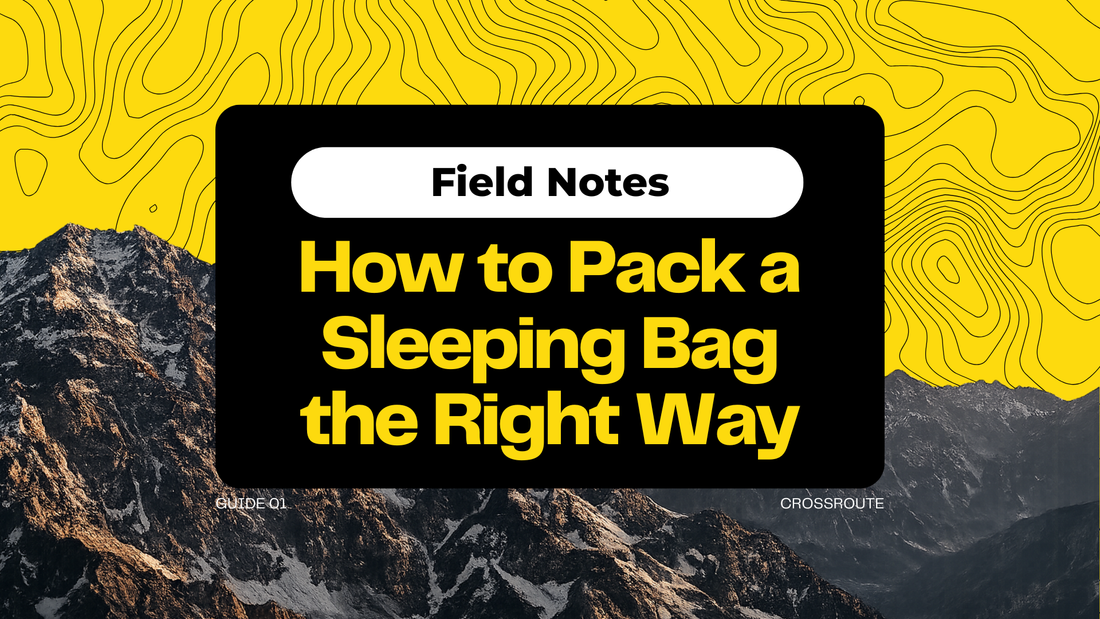 Banner for Crossroute Field Notes article on how to pack a sleeping bag the right way